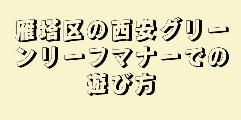 雁塔区の西安グリーンリーフマナーでの遊び方