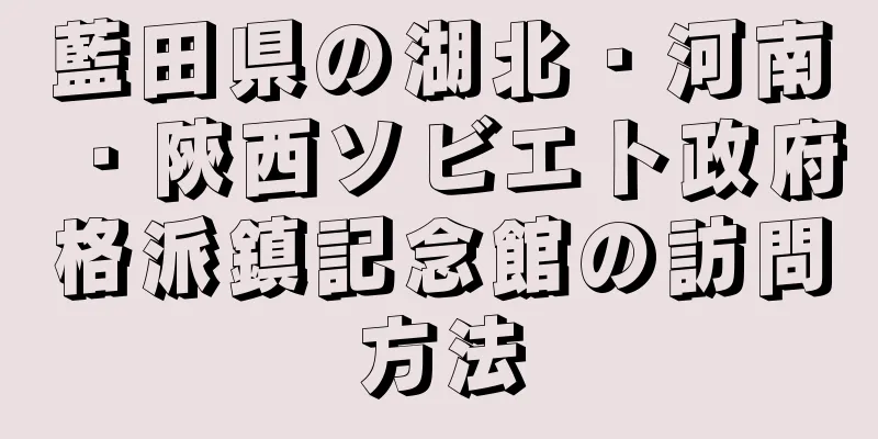 藍田県の湖北・河南・陝西ソビエト政府格派鎮記念館の訪問方法