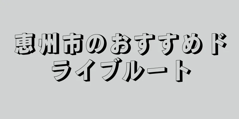 恵州市のおすすめドライブルート