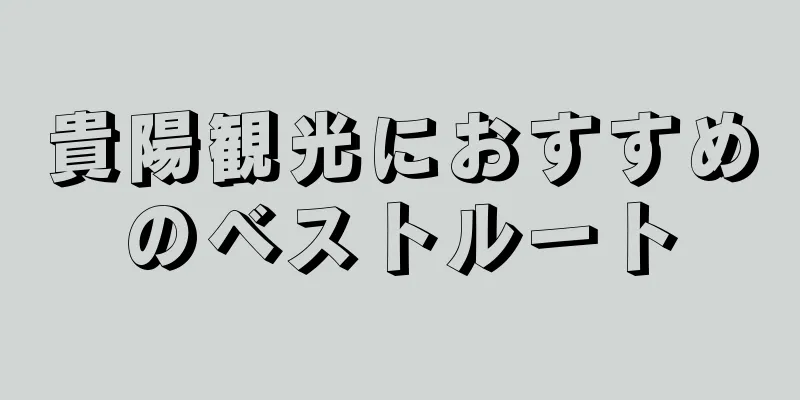 貴陽観光におすすめのベストルート
