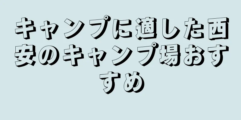 キャンプに適した西安のキャンプ場おすすめ