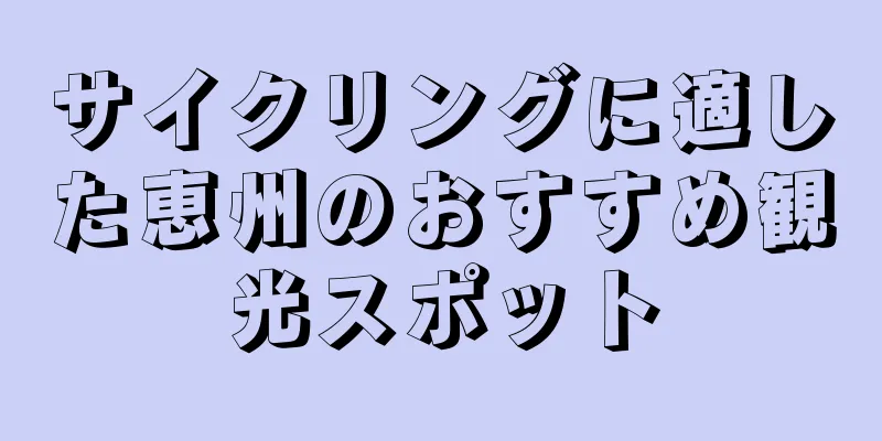 サイクリングに適した恵州のおすすめ観光スポット