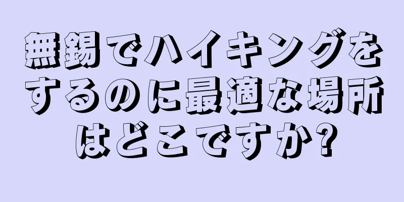 無錫でハイキングをするのに最適な場所はどこですか?