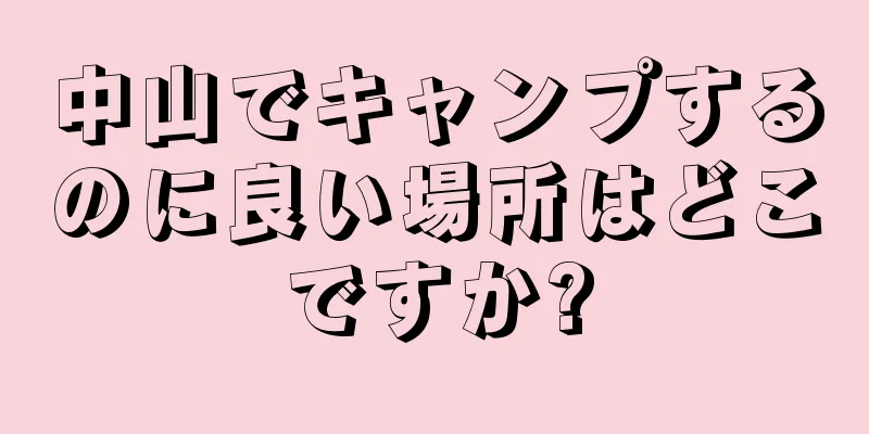 中山でキャンプするのに良い場所はどこですか?