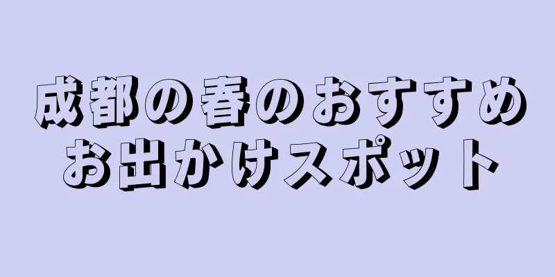 成都の春のおすすめお出かけスポット