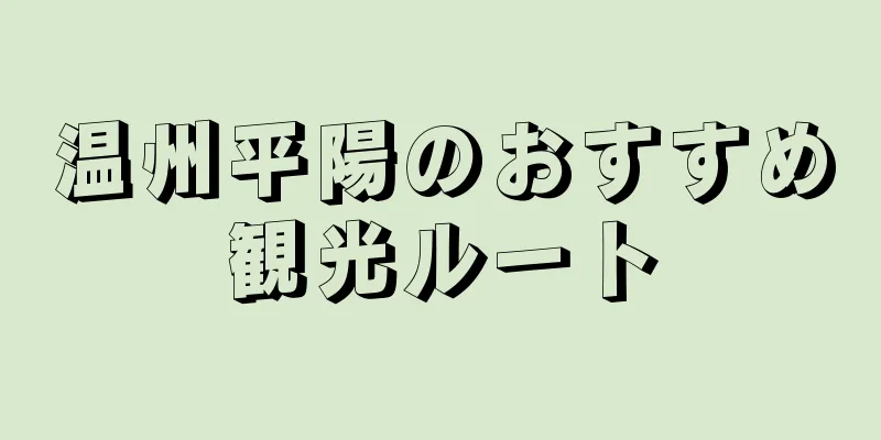 温州平陽のおすすめ観光ルート