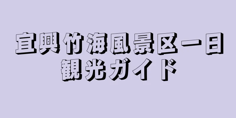 宜興竹海風景区一日観光ガイド