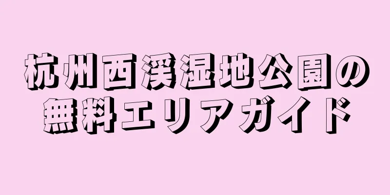 杭州西渓湿地公園の無料エリアガイド