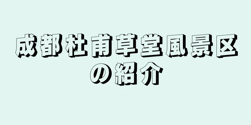 成都杜甫草堂風景区の紹介