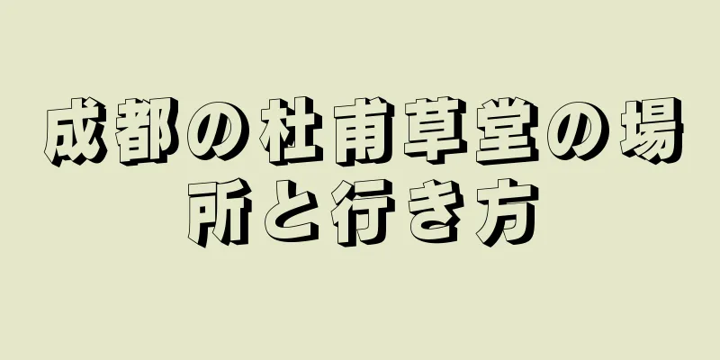 成都の杜甫草堂の場所と行き方