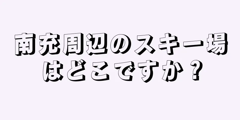 南充周辺のスキー場はどこですか？