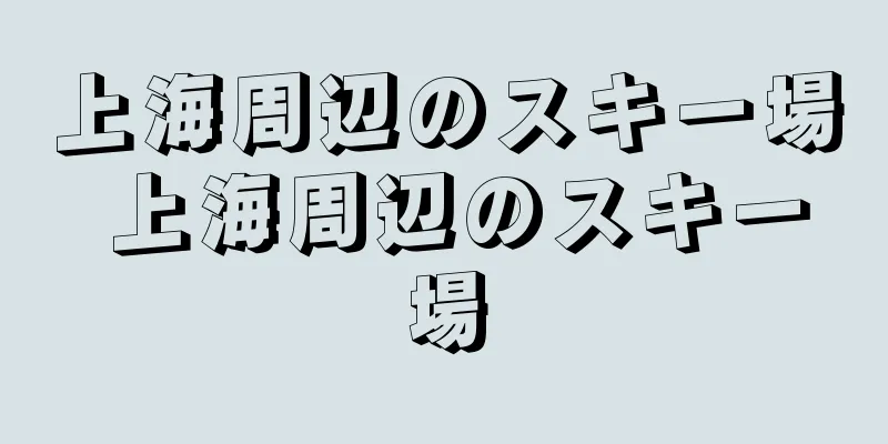 上海周辺のスキー場 上海周辺のスキー場