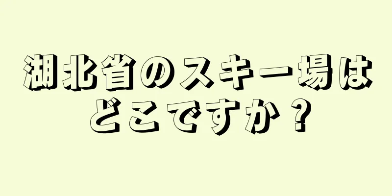 湖北省のスキー場はどこですか？
