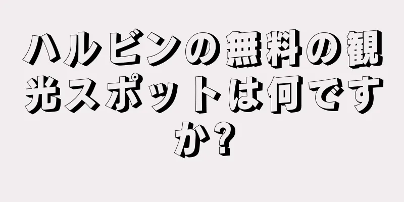 ハルビンの無料の観光スポットは何ですか?