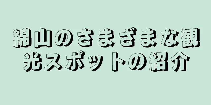 綿山のさまざまな観光スポットの紹介