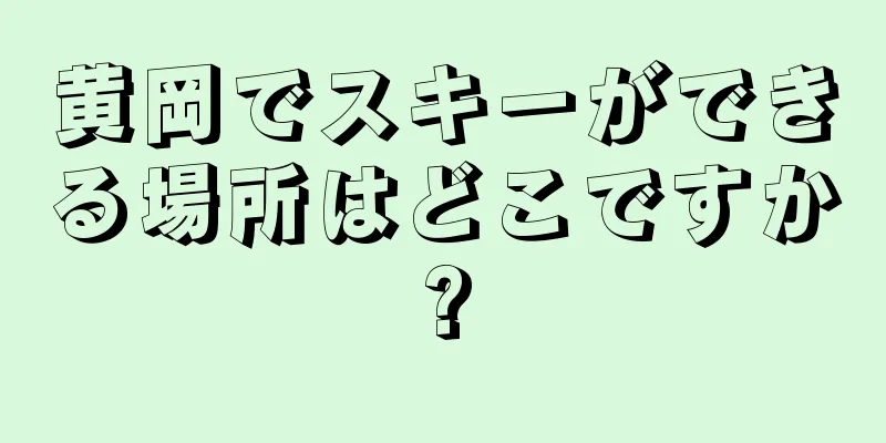 黄岡でスキーができる場所はどこですか?