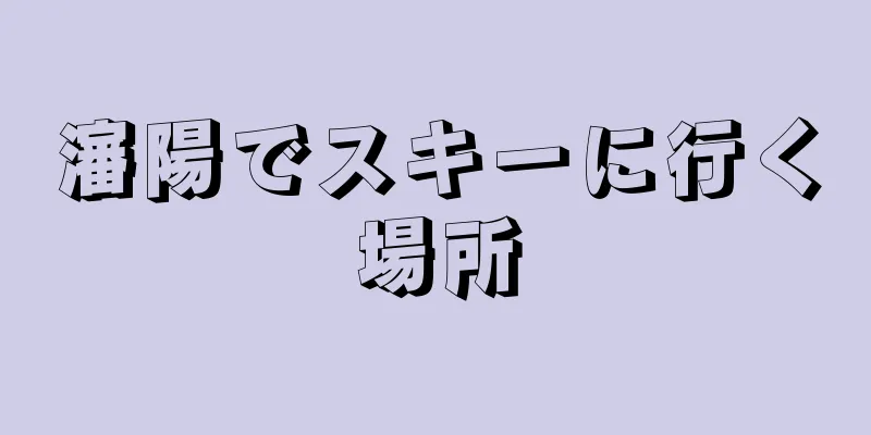 瀋陽でスキーに行く場所