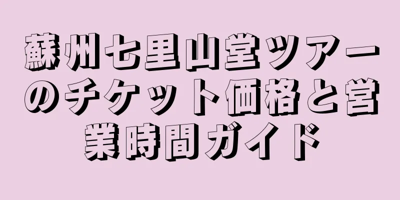 蘇州七里山堂ツアーのチケット価格と営業時間ガイド