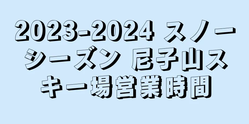 2023-2024 スノーシーズン 尼子山スキー場営業時間