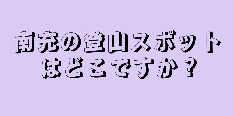 南充の登山スポットはどこですか？