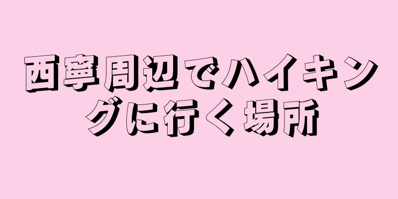 西寧周辺でハイキングに行く場所