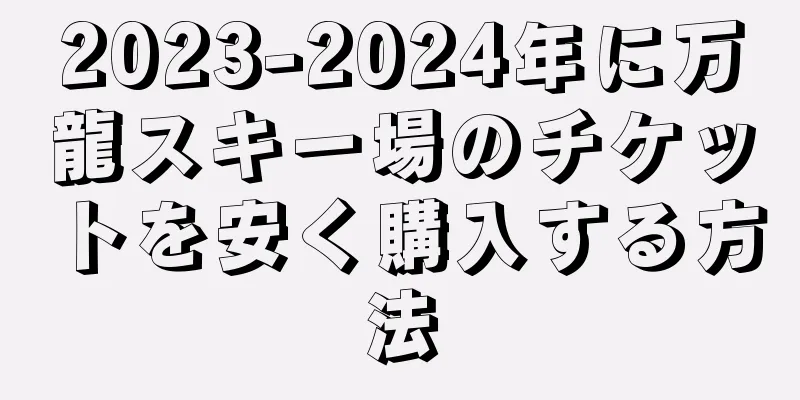 2023-2024年に万龍スキー場のチケットを安く購入する方法