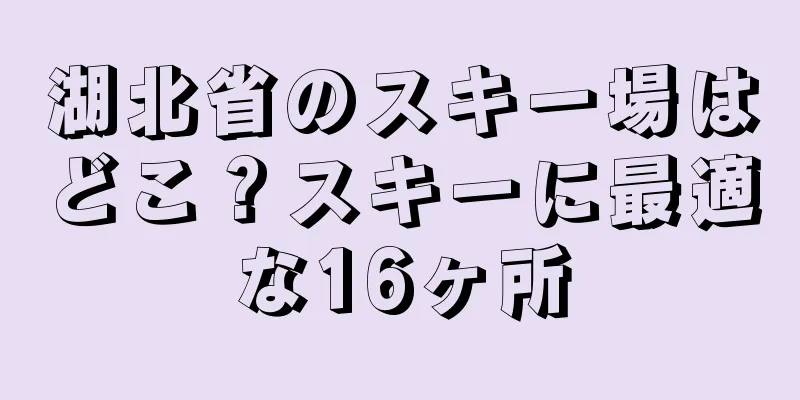 湖北省のスキー場はどこ？スキーに最適な16ヶ所