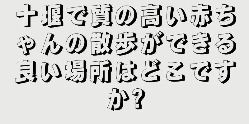 十堰で質の高い赤ちゃんの散歩ができる良い場所はどこですか?