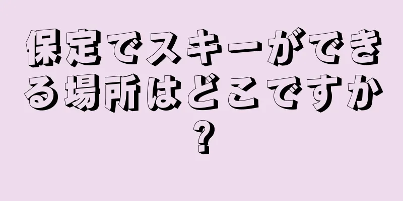 保定でスキーができる場所はどこですか?