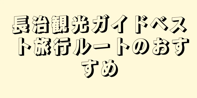 長治観光ガイドベスト旅行ルートのおすすめ