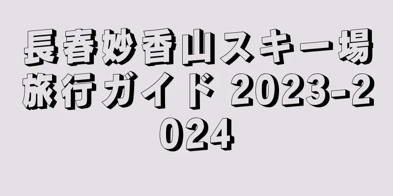 長春妙香山スキー場旅行ガイド 2023-2024