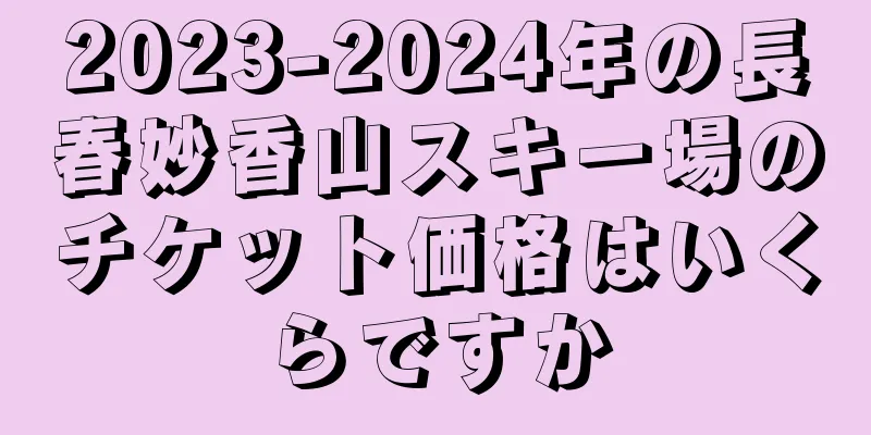2023-2024年の長春妙香山スキー場のチケット価格はいくらですか