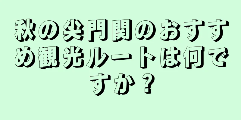 秋の尖門関のおすすめ観光ルートは何ですか？