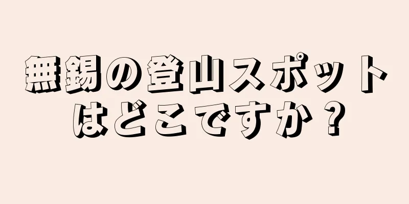 無錫の登山スポットはどこですか？