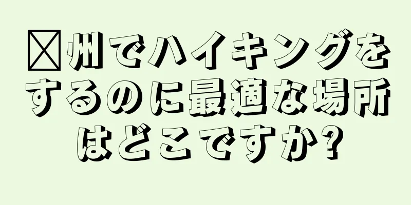 漳州でハイキングをするのに最適な場所はどこですか?