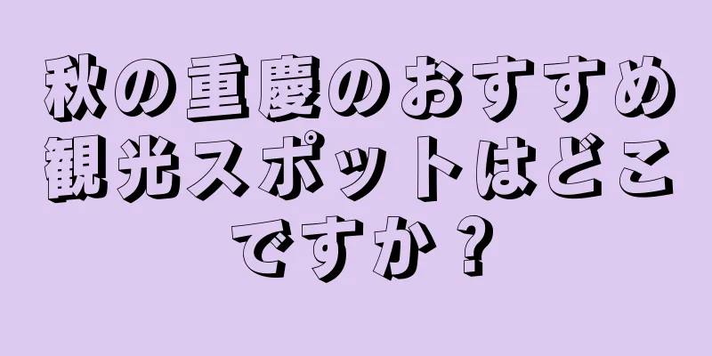 秋の重慶のおすすめ観光スポットはどこですか？