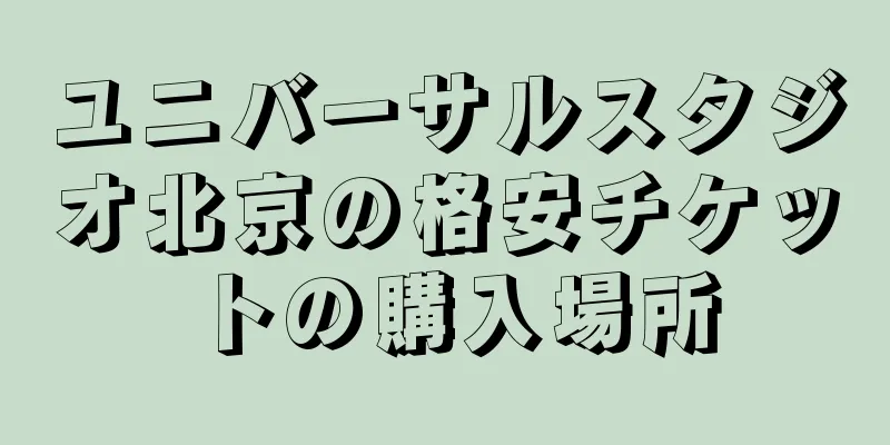 ユニバーサルスタジオ北京の格安チケットの購入場所