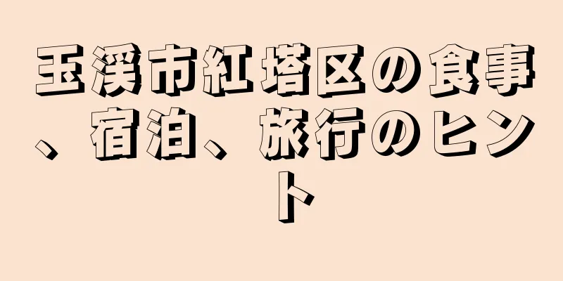 玉渓市紅塔区の食事、宿泊、旅行のヒント
