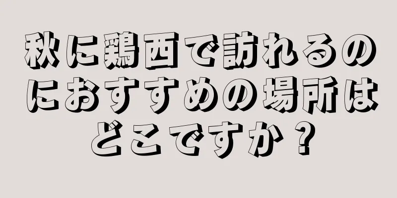 秋に鶏西で訪れるのにおすすめの場所はどこですか？