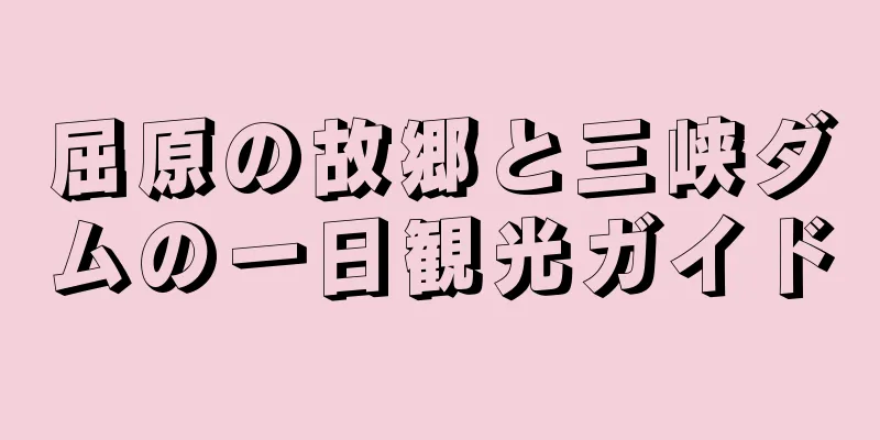 屈原の故郷と三峡ダムの一日観光ガイド