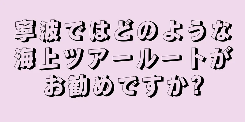 寧波ではどのような海上ツアールートがお勧めですか?