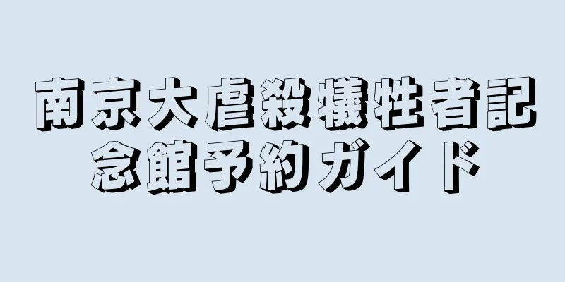 南京大虐殺犠牲者記念館予約ガイド