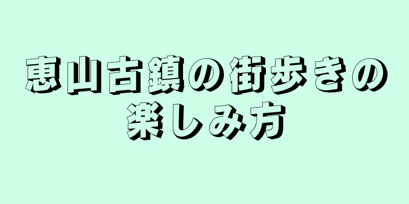 恵山古鎮の街歩きの楽しみ方