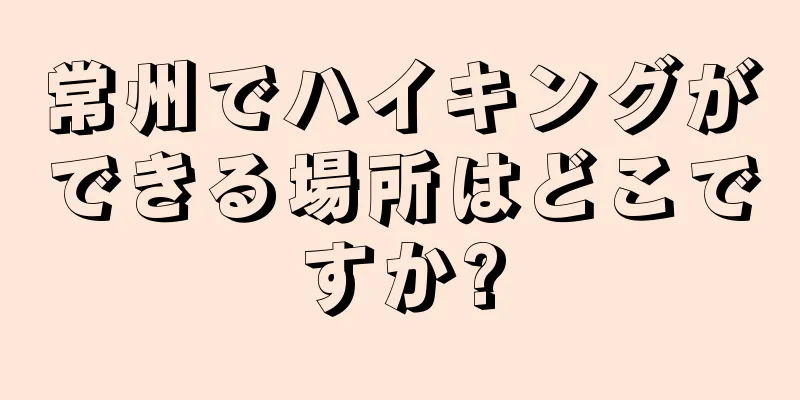 常州でハイキングができる場所はどこですか?