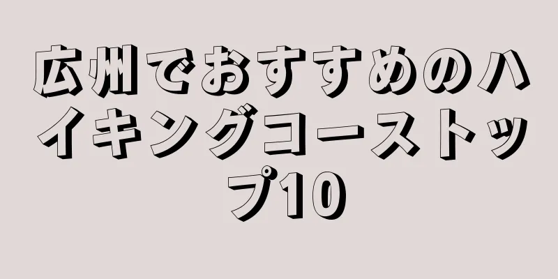 広州でおすすめのハイキングコーストップ10
