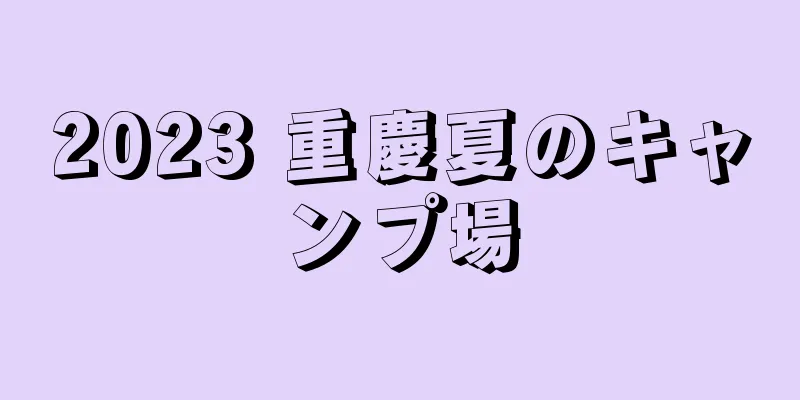 2023 重慶夏のキャンプ場