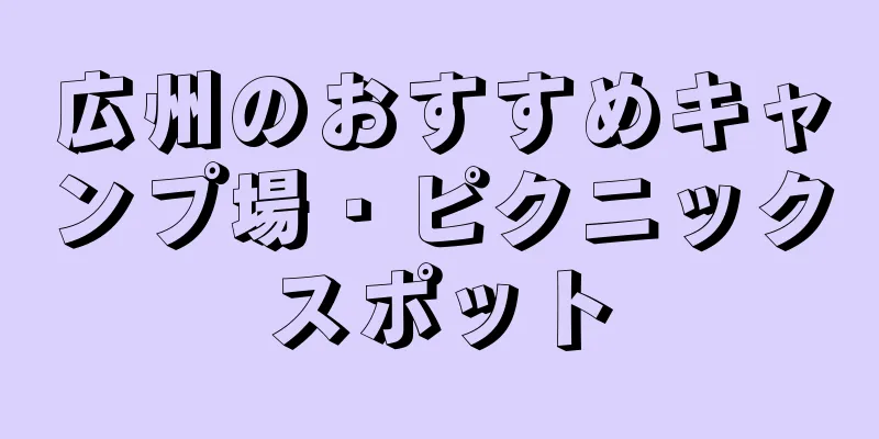 広州のおすすめキャンプ場・ピクニックスポット