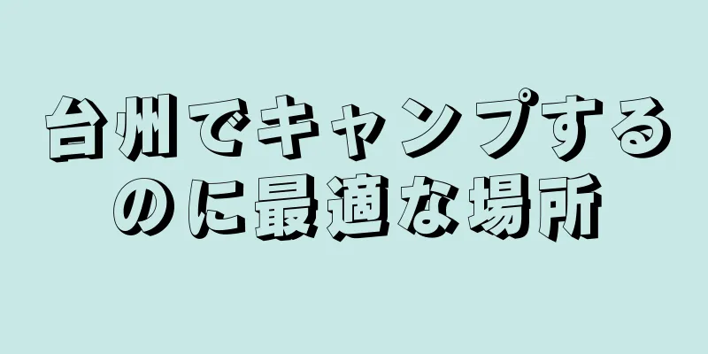 台州でキャンプするのに最適な場所