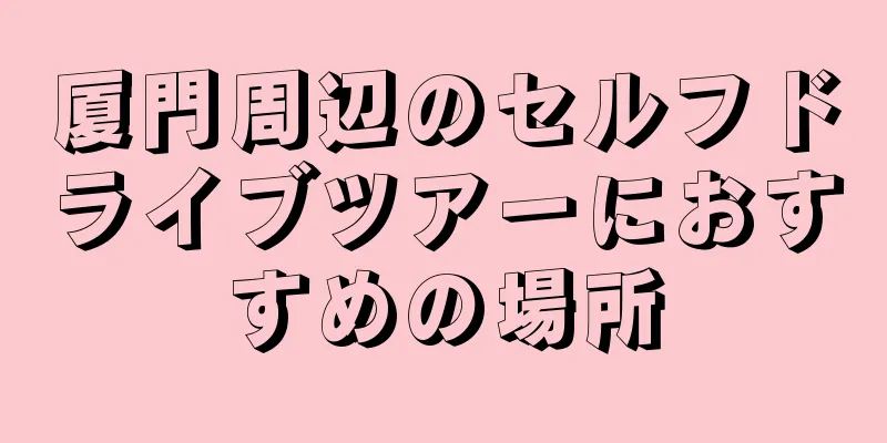 厦門周辺のセルフドライブツアーにおすすめの場所