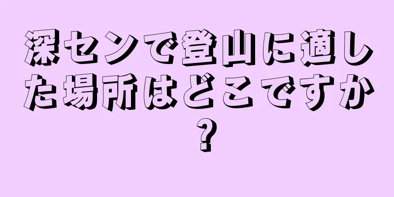 深センで登山に適した場所はどこですか？